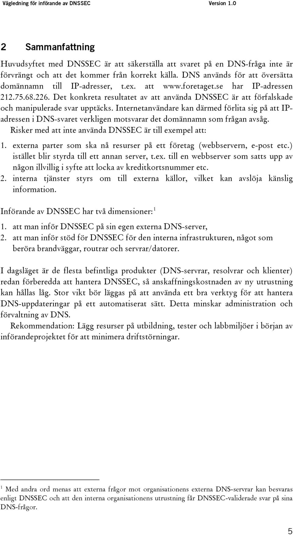 Det konkreta resultatet av att använda DNSSEC är att förfalskade och manipulerade svar upptäcks.