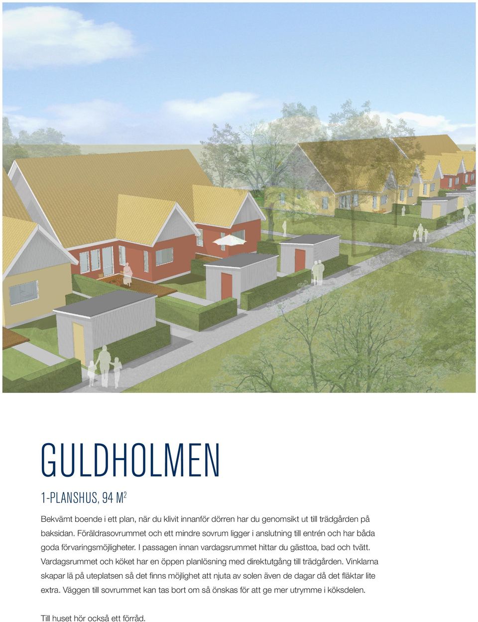 I passagen innan vardagsrummet hittar du gästtoa, bad och tvätt. Vardagsrummet och köket har en öppen planlösning med direktutgång till trädgården.
