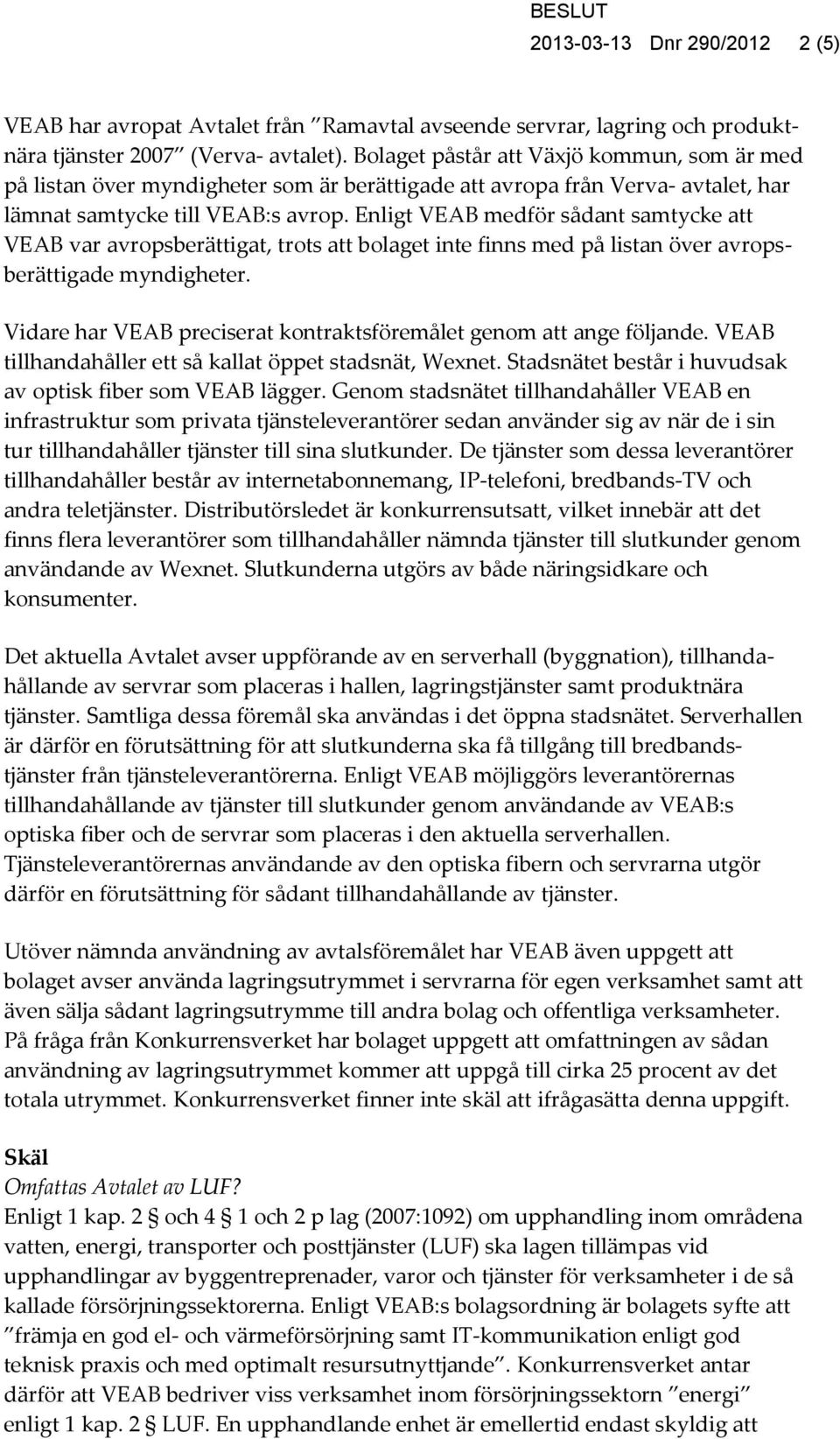 Enligt VEAB medför sådant samtycke att VEAB var avropsberättigat, trots att bolaget inte finns med på listan över avropsberättigade myndigheter.