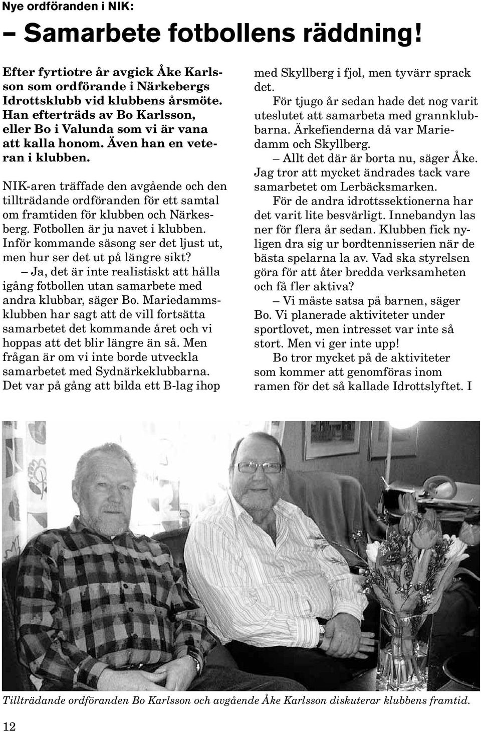 NIK-aren träffade den avgående och den tillträdande ordföranden för ett samtal om framtiden för klubben och Närkesberg. Fotbollen är ju navet i klubben.