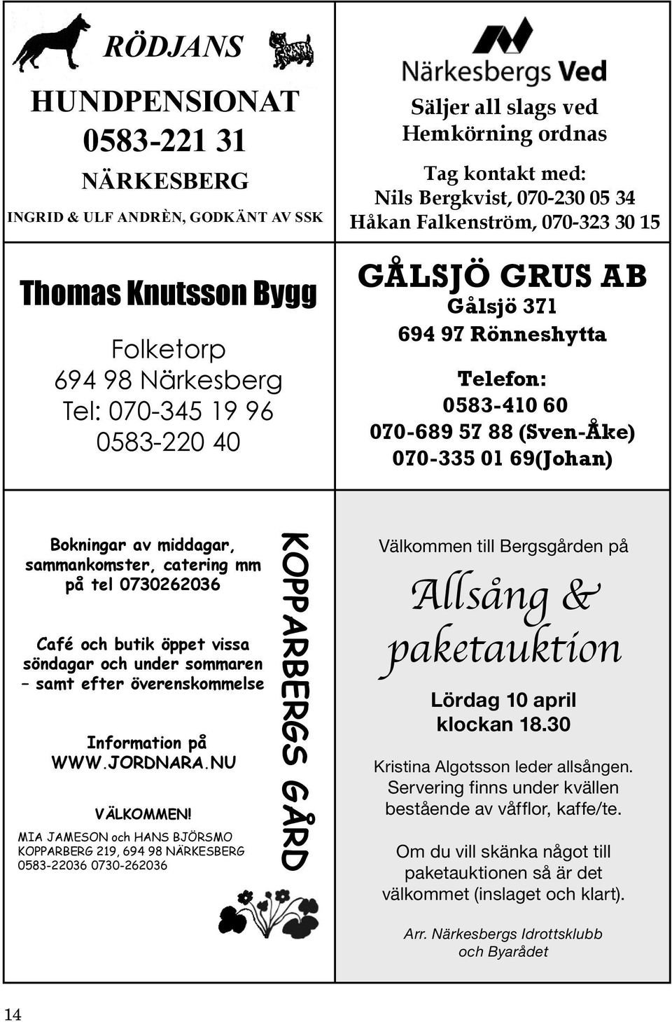 Bokningar av middagar, sammankomster, catering mm på tel 0730262036 Café och butik öppet vissa söndagar och under sommaren samt efter överenskommelse Information på WWW.JORDNARA.NU VÄLKOMMEN!