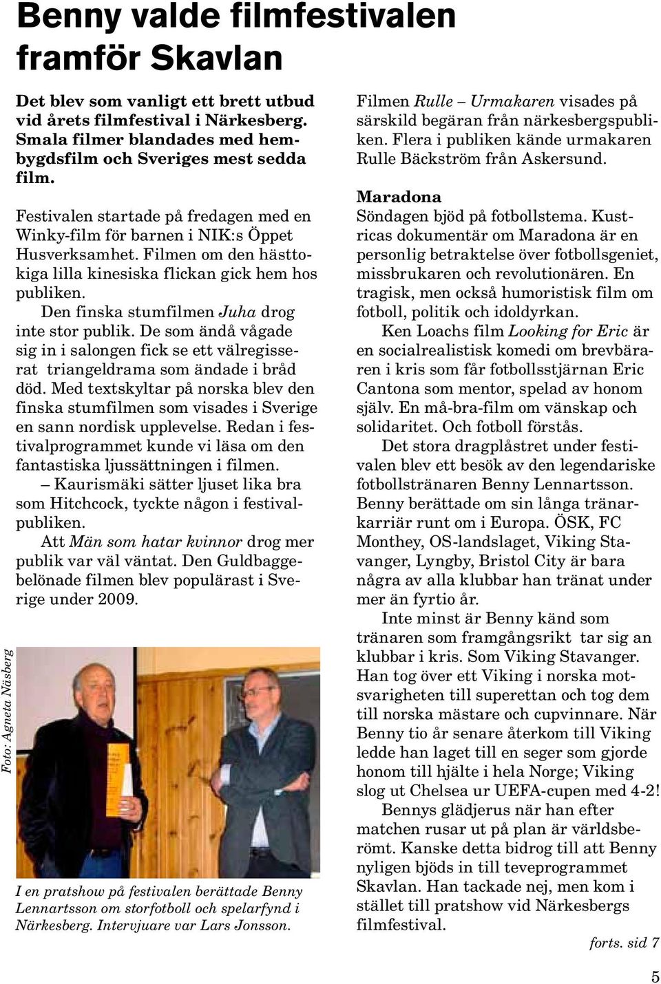 Filmen om den hästtokiga lilla kinesiska flickan gick hem hos publiken. Den finska stumfilmen Juha drog inte stor publik.