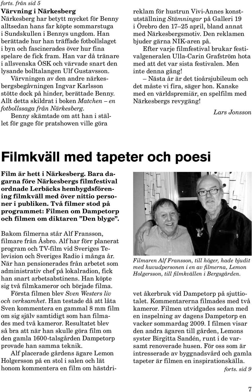 Värvningen av den andre närkesbergsbegåvningen Ingvar Karlsson stötte dock på hinder, berättade Benny. Allt detta skildrat i boken Matchen en fotbollssaga från Närkesberg.