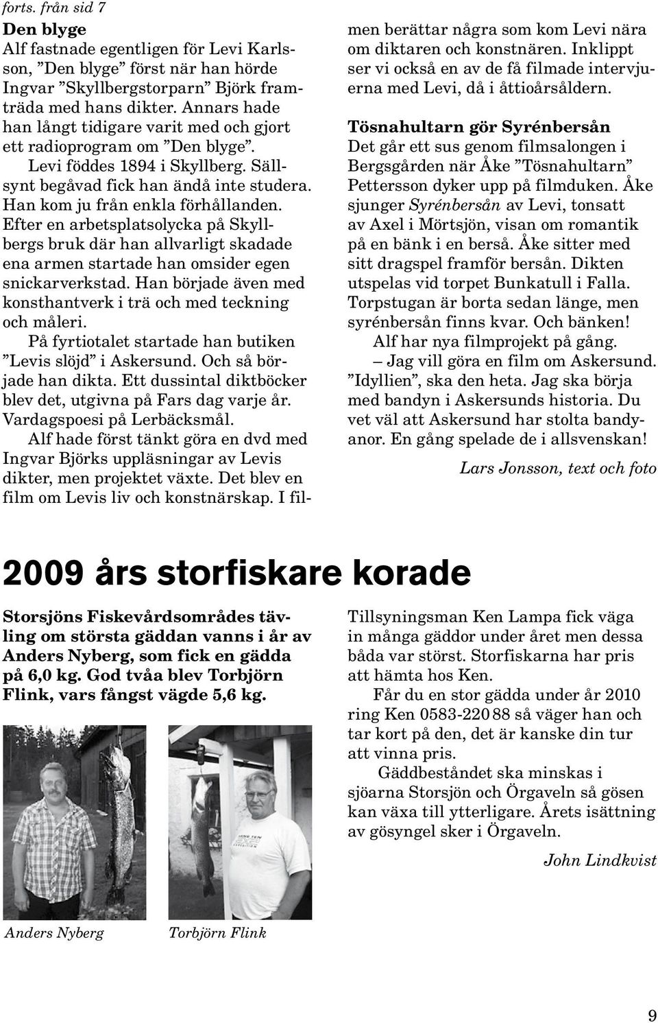 Efter en arbetsplatsolycka på Skyllbergs bruk där han allvarligt skadade ena armen startade han omsider egen snickarverkstad. Han började även med konsthantverk i trä och med teckning och måleri.