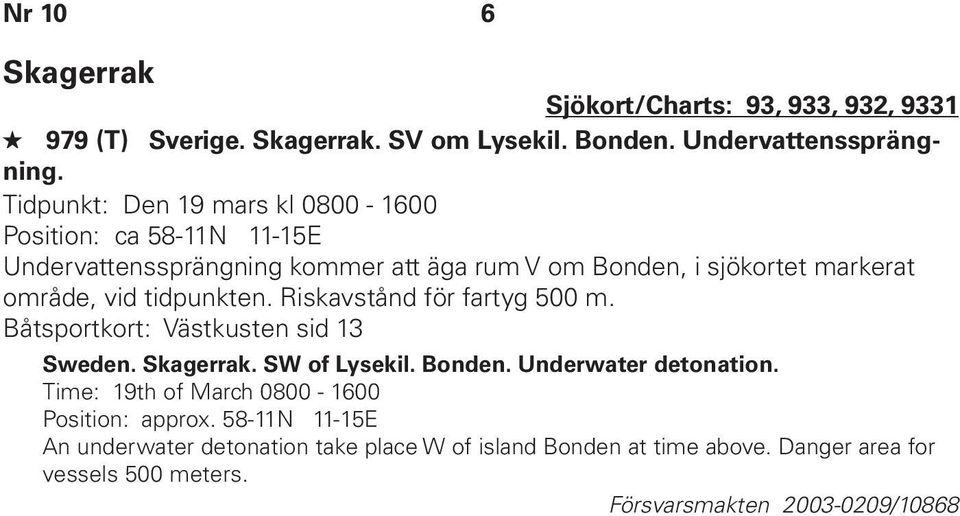 tidpunkten. Riskavstånd för fartyg 500 m. Båtsportkort: Västkusten sid 13 Sweden. Skagerrak. SW of Lysekil. Bonden. Underwater detonation.