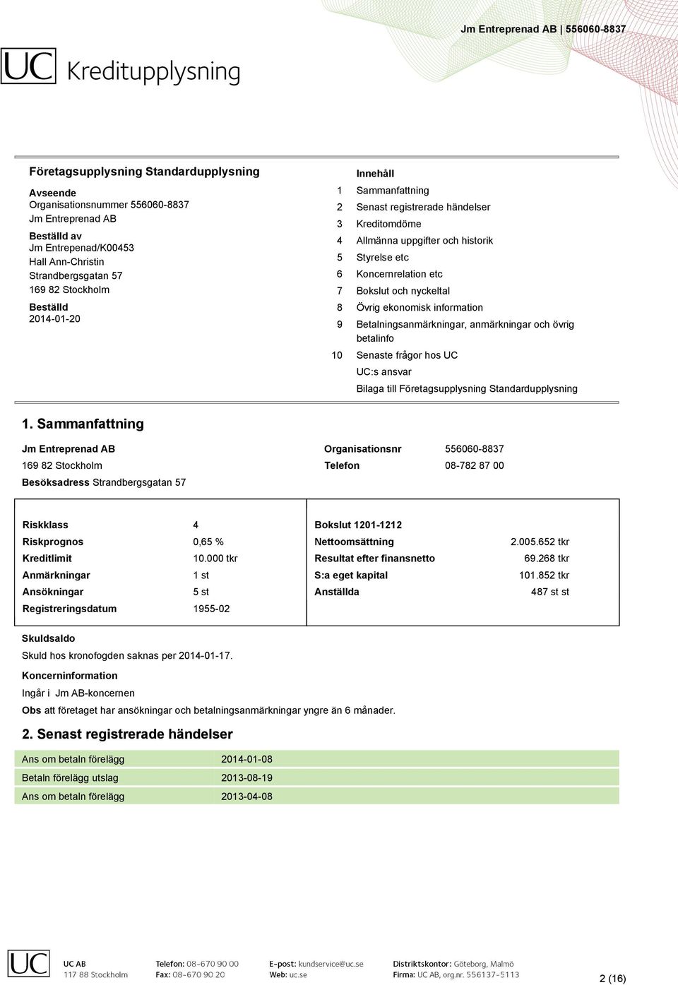 information 9 Betalningsanmärkningar, anmärkningar och övrig betalinfo 10 Senaste frågor hos UC UC:s ansvar Bilaga till Företagsupplysning Standardupplysning 1.