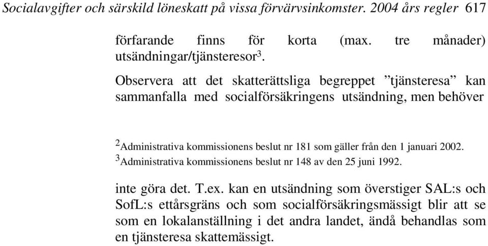 181 som gäller från den 1 januari 2002. 3 Administrativa kommissionens beslut nr 148 av den 25 juni 1992. inte göra det. T.ex.