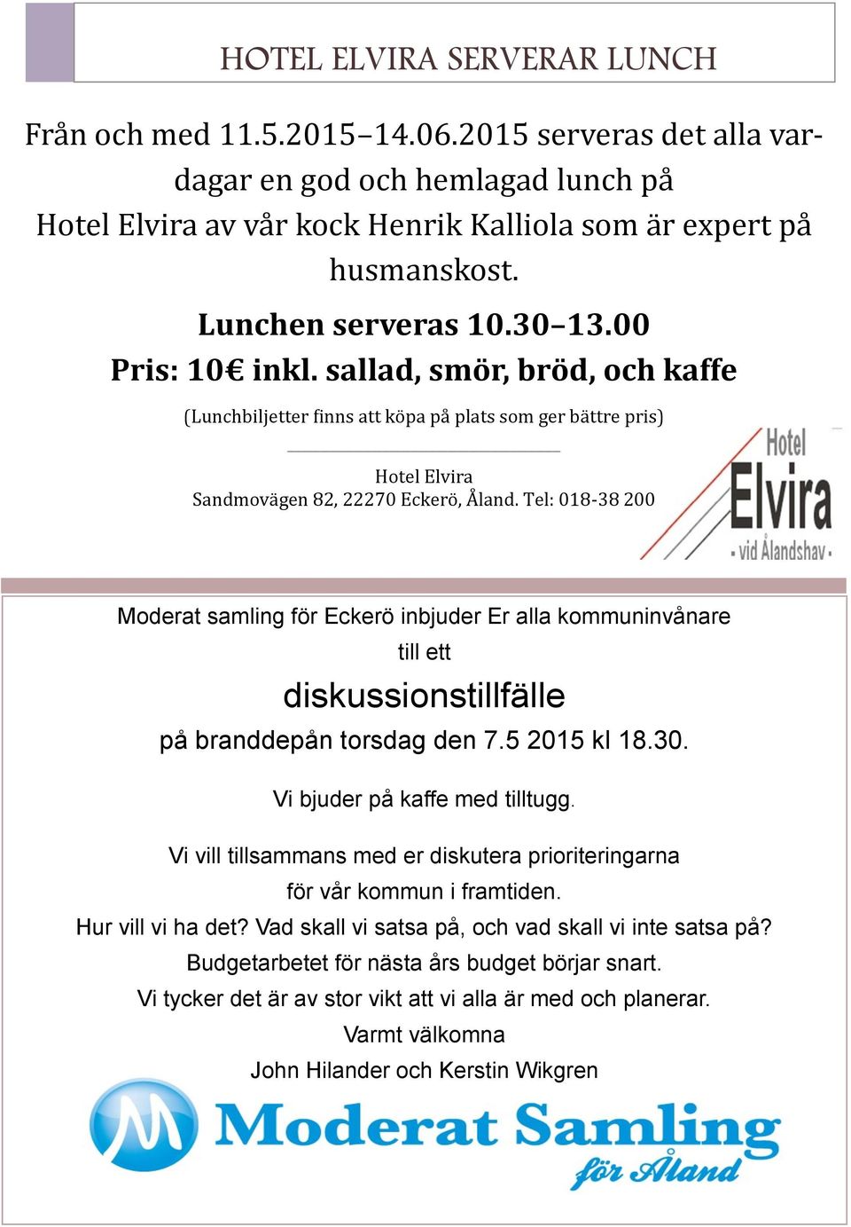 Tel: 018-38 200 Moderat samling för Eckerö inbjuder Er alla kommuninvånare till ett diskussionstillfälle på branddepån torsdag den 7.5 2015 kl 18.30. Vi bjuder på kaffe med tilltugg.