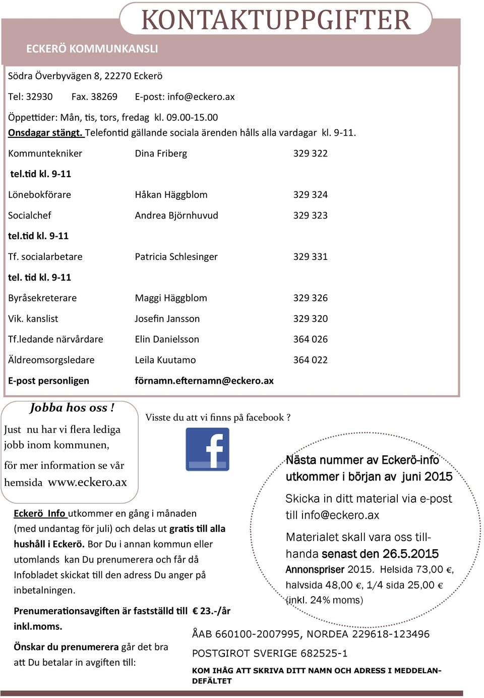 tid kl. 9-11 Tf. socialarbetare Patricia Schlesinger 329 331 tel. tid kl. 9-11 Byråsekreterare Maggi Häggblom 329 326 Vik. kanslist Josefin Jansson 329 320 Tf.