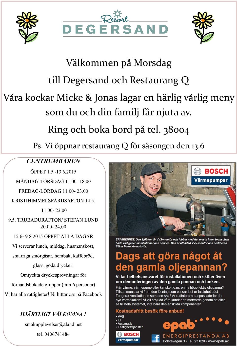 5. TRUBADURAFTON/ STEFAN LUND 20.00-24.00 15.6-9.8.2015 ÖPPET ALLA DAGAR Vi serverar lunch, middag, husmanskost, smarriga smörgåsar, hembakt kaffebröd, glass, goda drycker.