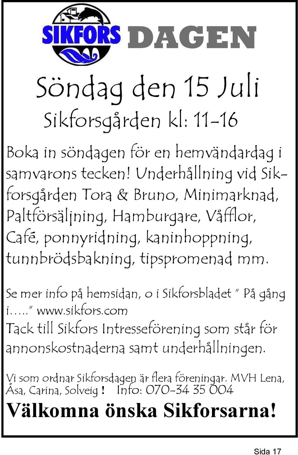 tunnbrödsbakning, tipspromenad mm. Se mer info på hemsidan, o i Sikforsbladet På gång i.. www.sikfors.