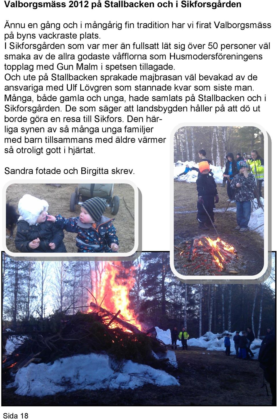 Och ute på Stallbacken sprakade majbrasan väl bevakad av de ansvariga med Ulf Lövgren som stannade kvar som siste man.