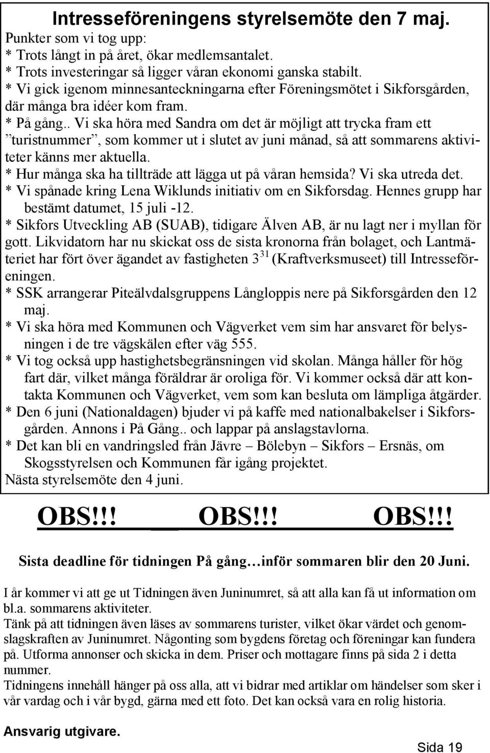 . Vi ska höra med Sandra om det är möjligt att trycka fram ett turistnummer, som kommer ut i slutet av juni månad, så att sommarens aktiviteter känns mer aktuella.