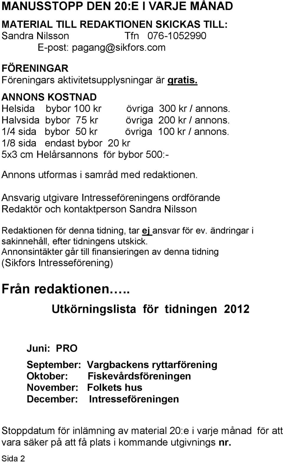 1/8 sida endast bybor 20 kr 5x3 cm Helårsannons för bybor 500:- Annons utformas i samråd med redaktionen.