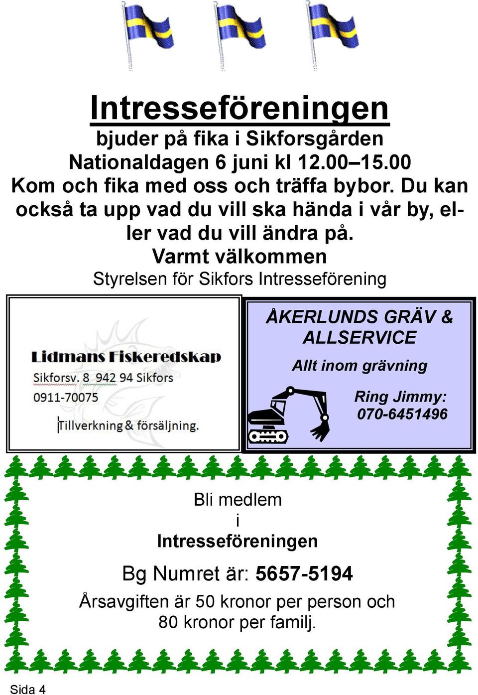 Du kan också ta upp vad du vill ska hända i vår by, eller vad du vill ändra på.