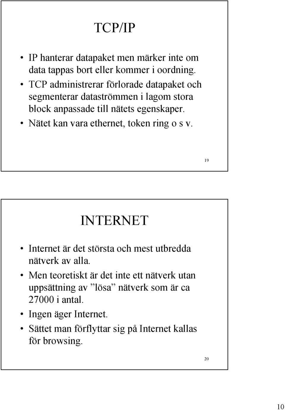 Nätet kan vara ethernet, token ring o s v. 19 INTERNET Internet är det största och mest utbredda nätverk av alla.