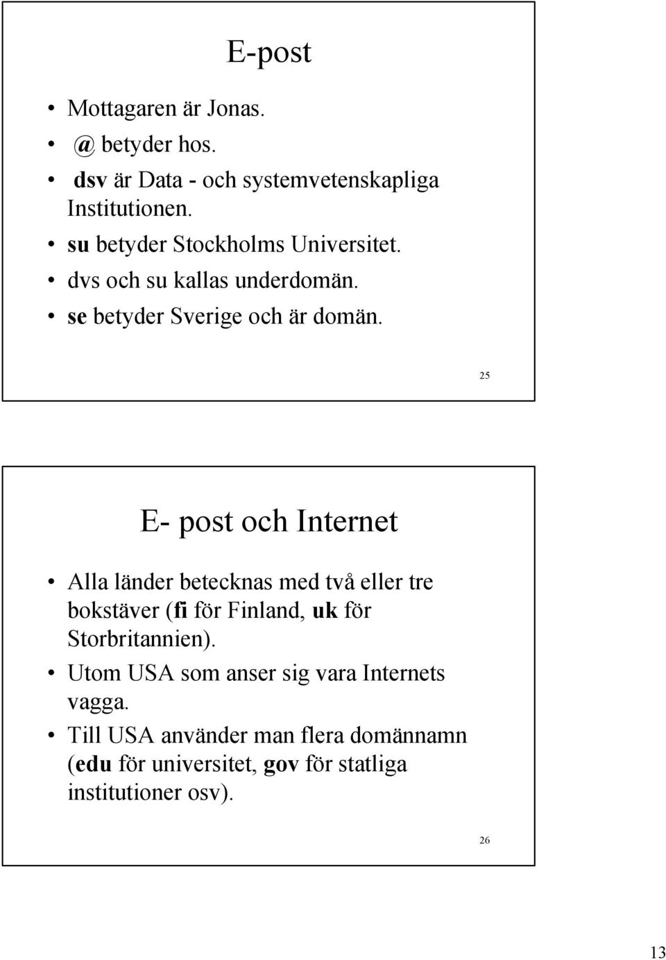 25 E- post och Internet Alla länder betecknas med två eller tre bokstäver (fi för Finland, uk för Storbritannien).