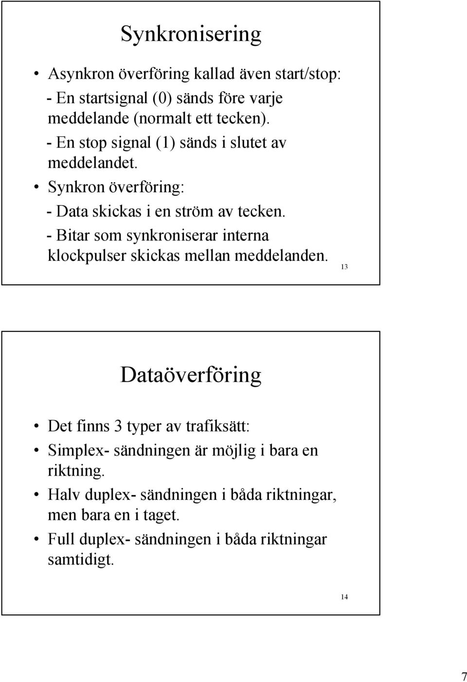 - Bitar som synkroniserar interna klockpulser skickas mellan meddelanden.