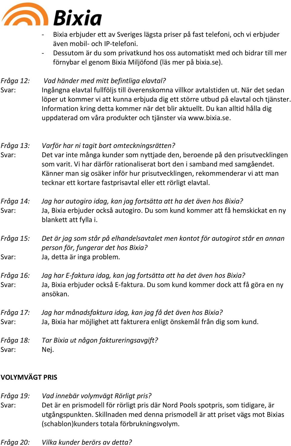Ingångna elavtal fullföljs till överenskomna villkor avtalstiden ut. När det sedan löper ut kommer vi att kunna erbjuda dig ett större utbud på elavtal och tjänster.