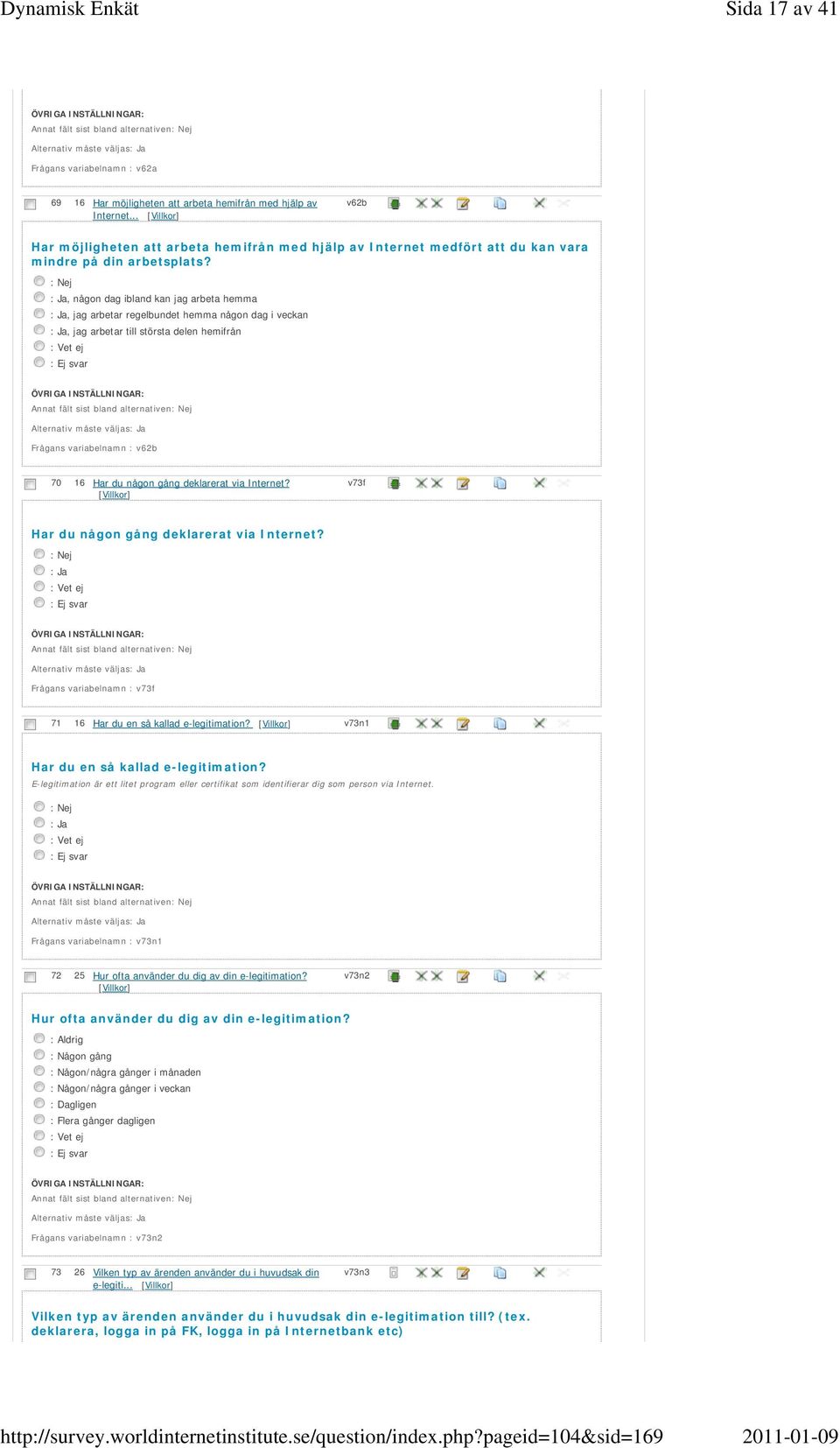 , någon dag ibland kan jag arbeta hemma, jag arbetar regelbundet hemma någon dag i veckan, jag arbetar till största delen hemifrån Frågans variabelnamn : v62b 70 16 Har du någon gång deklarerat via