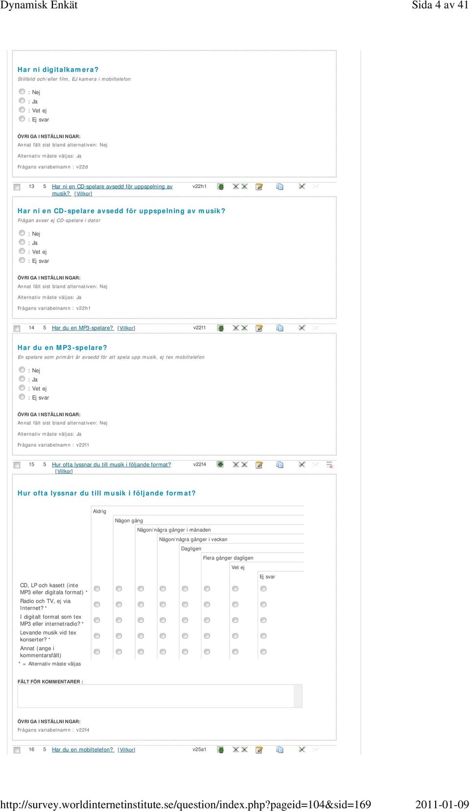 En spelare som primärt är avsedd för att spela upp musik, ej tex mobiltelefon Frågans variabelnamn : v22f1 15 5 Hur ofta lyssnar du till musik i följande format?