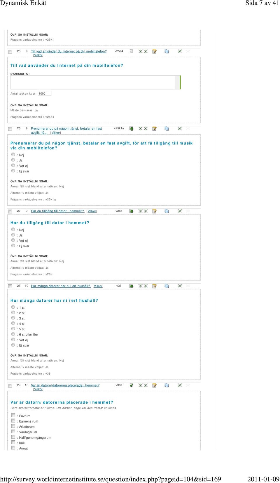 .. v25k1a Prenumerar du på någon tjänst, betalar en fast avgift, för att få tillgång till musik via din mobiltelefon? Frågans variabelnamn : v25k1a 27 9 Har du tillgång till dator i hemmet?