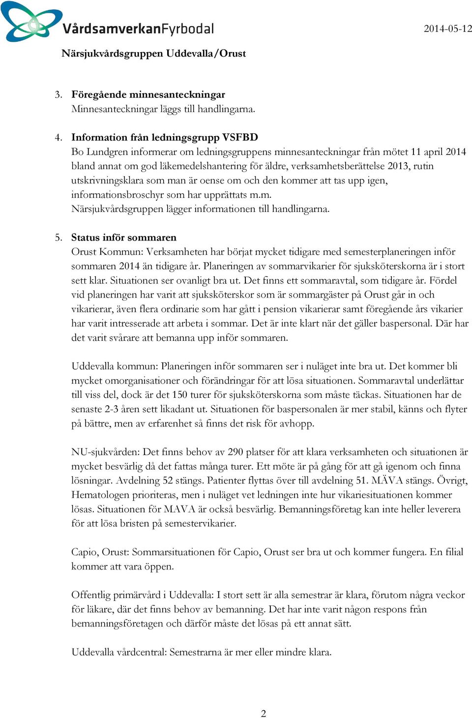 2013, rutin utskrivningsklara som man är oense om och den kommer att tas upp igen, informationsbroschyr som har upprättats m.m. Närsjukvårdsgruppen lägger informationen till handlingarna. 5.