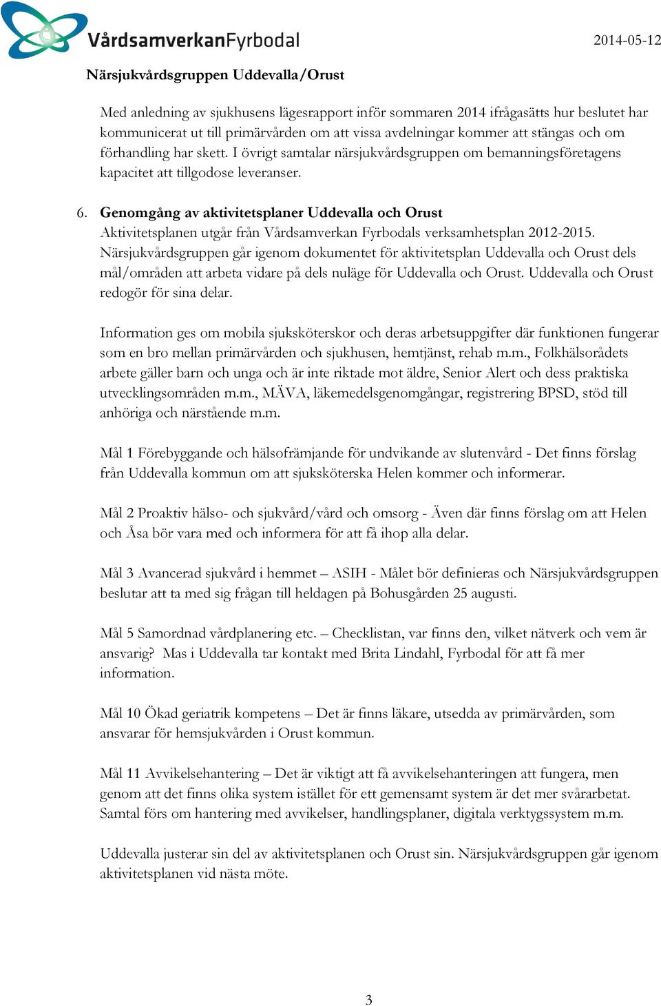 Genomgång av aktivitetsplaner Uddevalla och Orust Aktivitetsplanen utgår från Vårdsamverkan Fyrbodals verksamhetsplan 2012-2015.