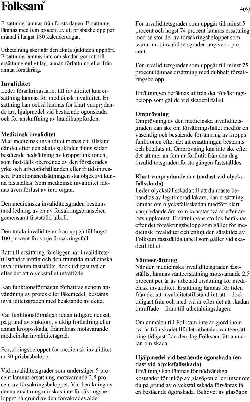 Invaliditet Leder försäkringsfallet till invaliditet kan ersättning lämnas för medicinsk invaliditet.