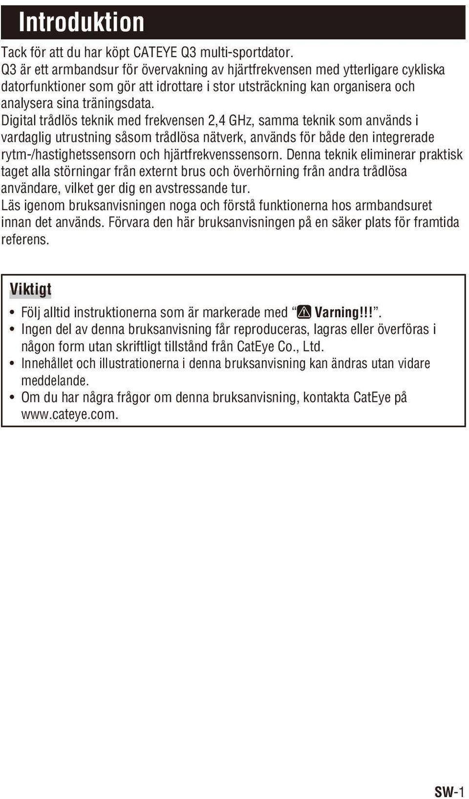 Digital trådlös teknik med frekvensen 2,4 GHz, samma teknik som används i vardaglig utrustning såsom trådlösa nätverk, används för både den integrerade rytm-/hastighetssensorn och