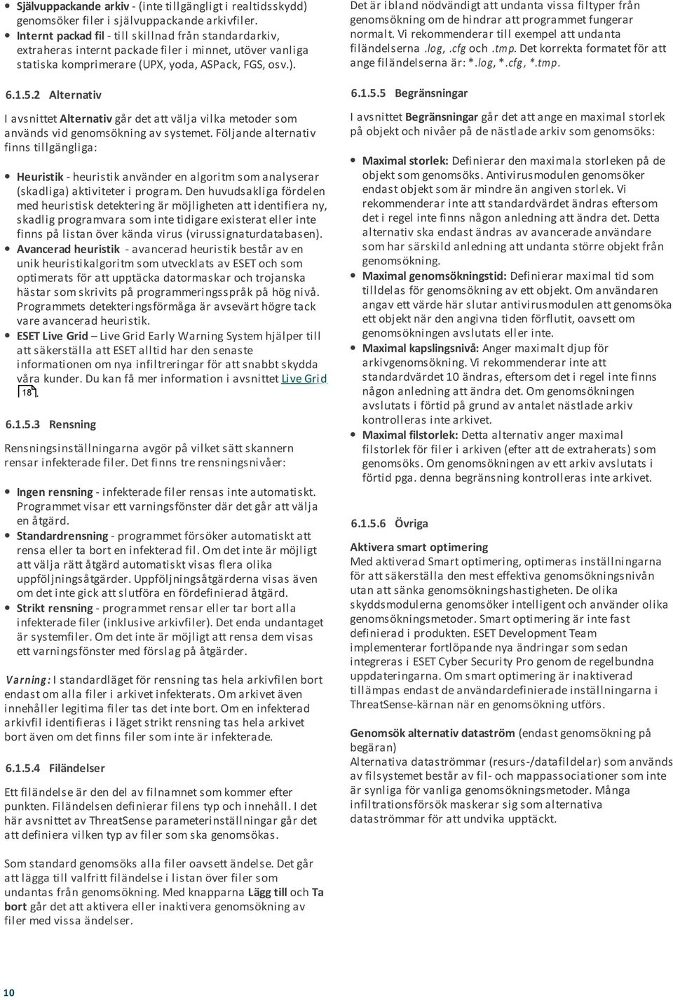 Det är ibland nödvändigt att undanta vissa filtyper från genomsökning om de hindrar att programmet fungerar normalt. Vi rekommenderar till exempel att undanta filändelserna.log,.cfg och.tmp.