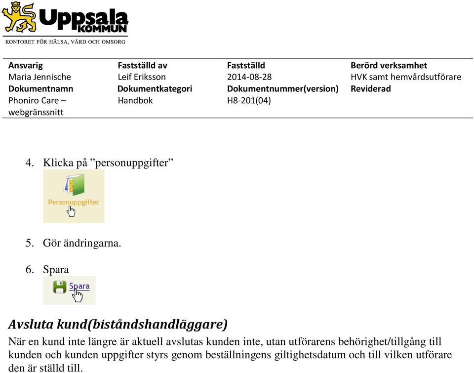 avslutas kunden inte, utan utförarens behörighet/tillgång till kunden och