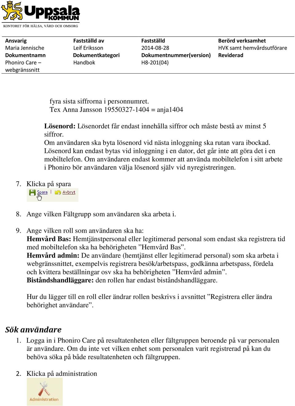 Om användaren endast kommer att använda mobiltelefon i sitt arbete i Phoniro bör användaren välja lösenord själv vid nyregistreringen. 7. Klicka på spara 8.