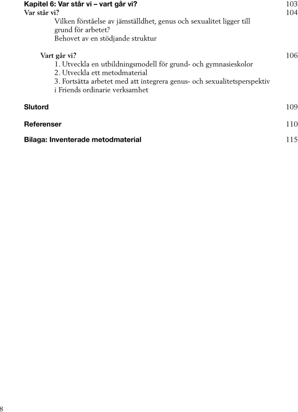 Behovet av en stödjande struktur Vart går vi? 106 1. Utveckla en utbildningsmodell för grund- och gymnasieskolor 2.