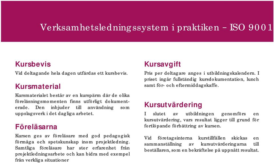 Samtliga föreläsare har stor erfarenhet från projektledningsarbete och kan bidra med exempel från verkliga situationer Kursavgift Pris per deltagare anges i utbildningskalendern.