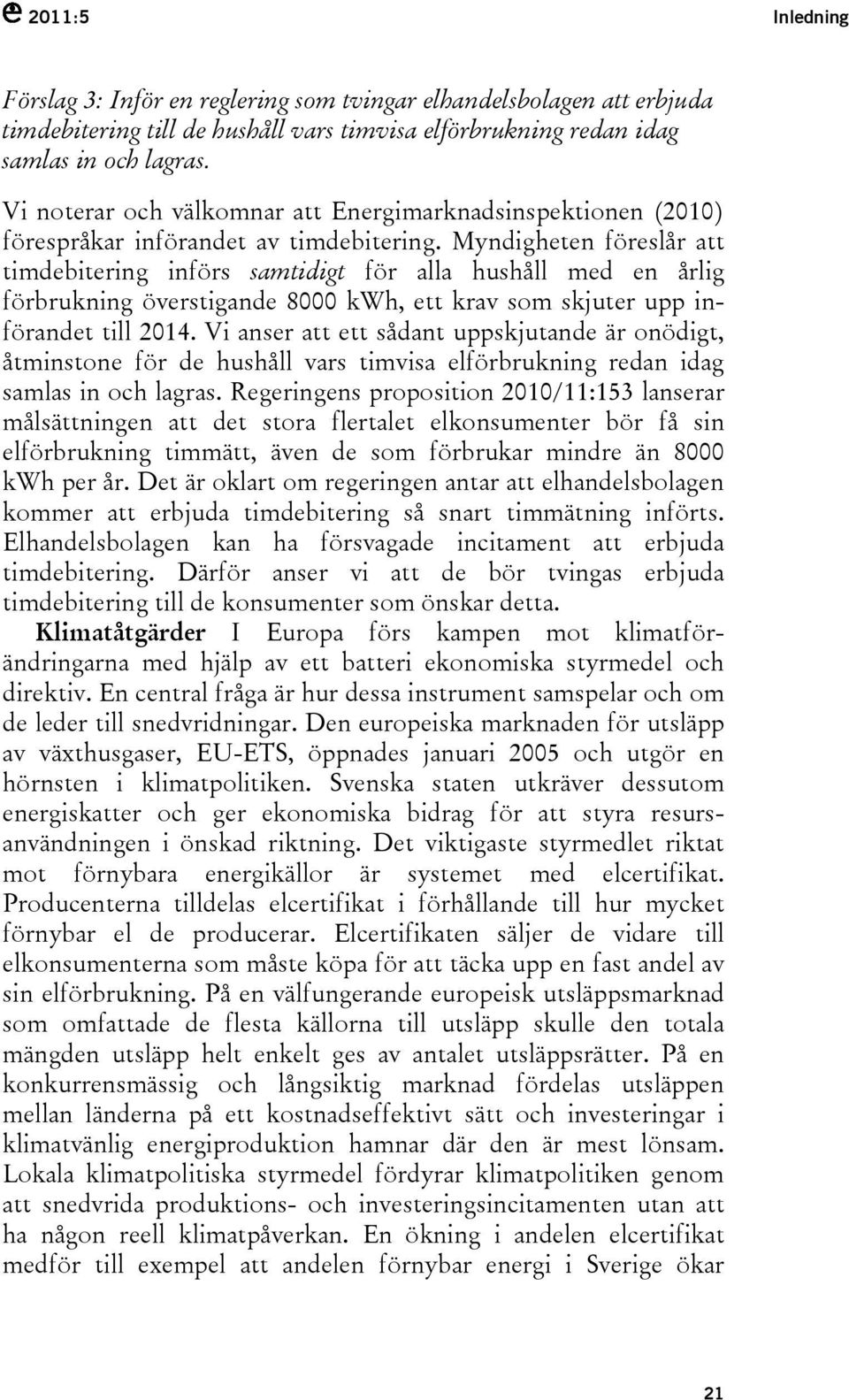 Myndigheten föreslår att timdebitering införs samtidigt för alla hushåll med en årlig förbrukning överstigande 8000 kwh, ett krav som skjuter upp införandet till 2014.