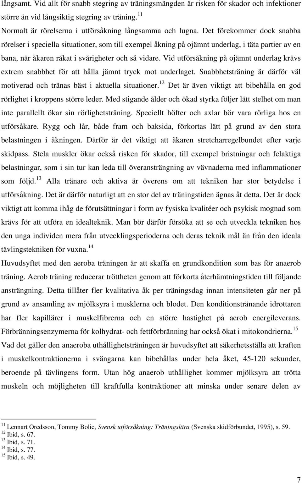 Vid utförsåkning på ojämnt underlag krävs extrem snabbhet för att hålla jämnt tryck mot underlaget. Snabbhetsträning är därför väl motiverad och tränas bäst i aktuella situationer.