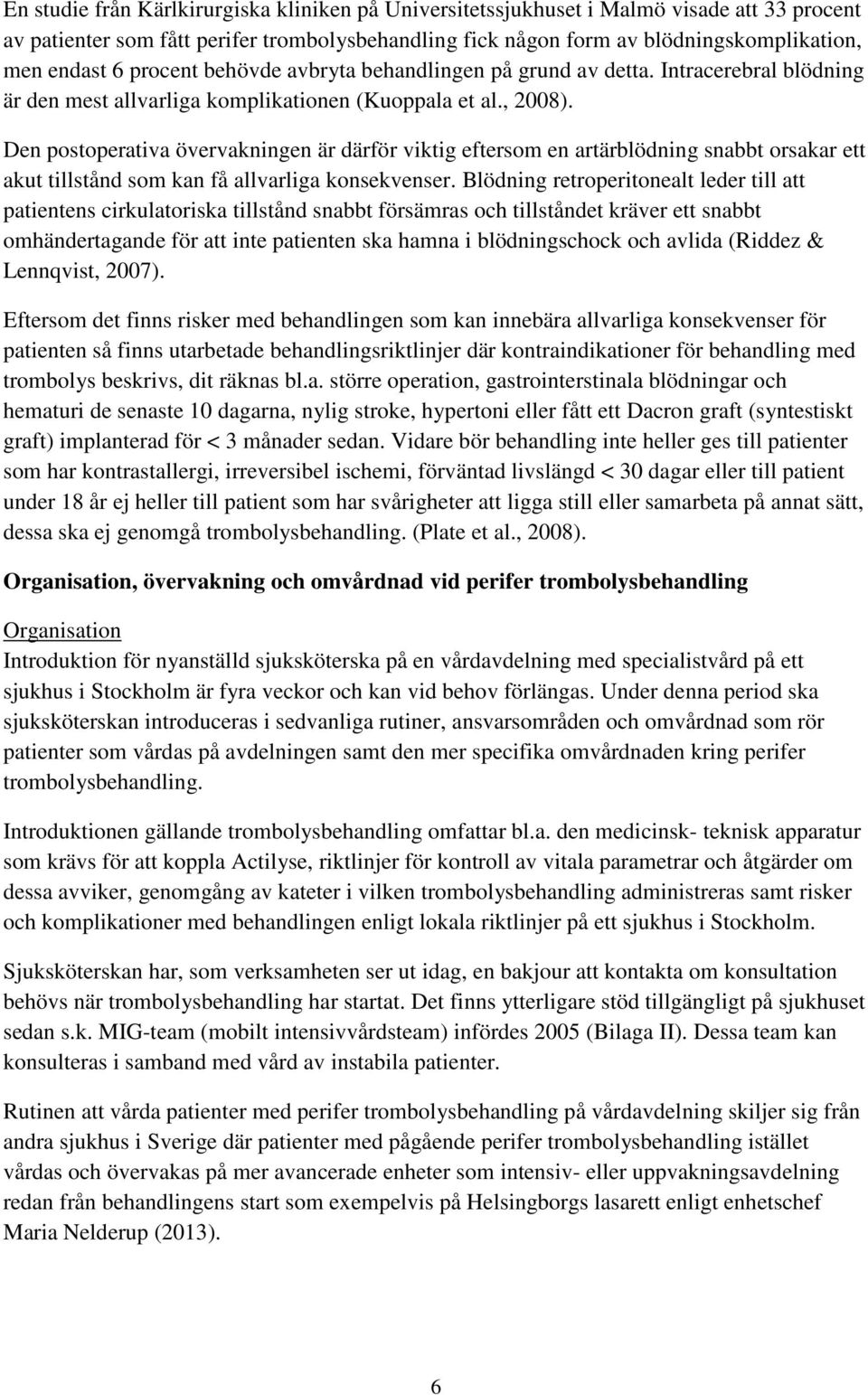 Den postoperativa övervakningen är därför viktig eftersom en artärblödning snabbt orsakar ett akut tillstånd som kan få allvarliga konsekvenser.
