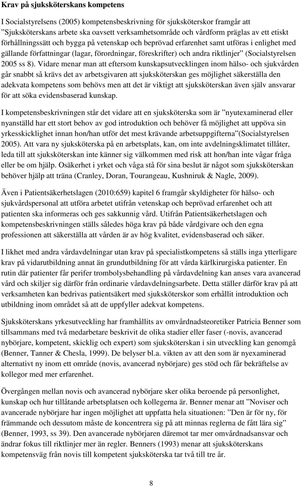 Vidare menar man att eftersom kunskapsutvecklingen inom hälso- och sjukvården går snabbt så krävs det av arbetsgivaren att sjuksköterskan ges möjlighet säkerställa den adekvata kompetens som behövs
