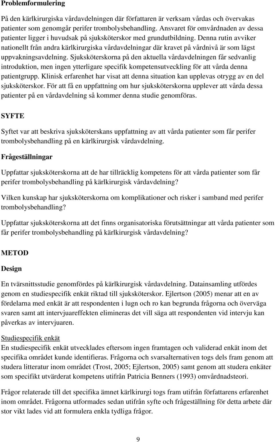 Denna rutin avviker nationellt från andra kärlkirurgiska vårdavdelningar där kravet på vårdnivå är som lägst uppvakningsavdelning.