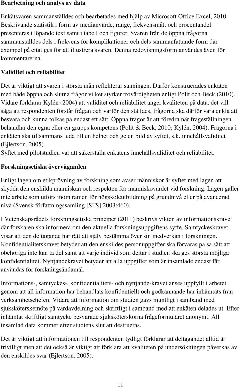 Svaren från de öppna frågorna sammanställdes dels i frekvens för komplikationer och dels sammanfattande form där exempel på citat ges för att illustrera svaren.