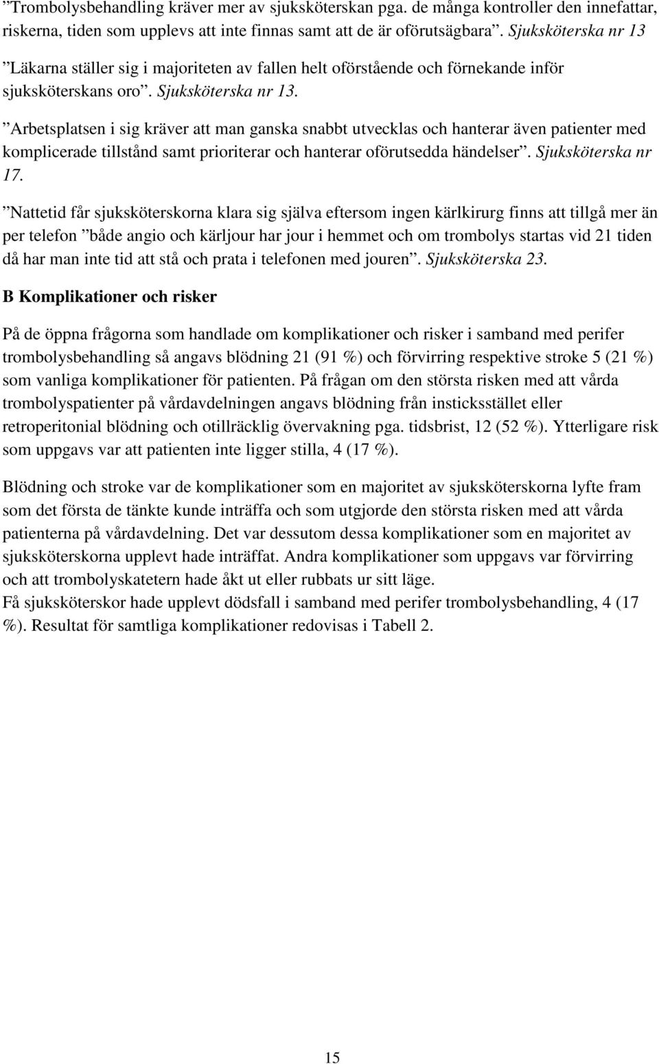 Arbetsplatsen i sig kräver att man ganska snabbt utvecklas och hanterar även patienter med komplicerade tillstånd samt prioriterar och hanterar oförutsedda händelser. Sjuksköterska nr 17.
