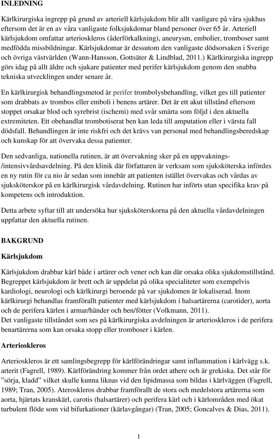 Kärlsjukdomar är dessutom den vanligaste dödsorsaken i Sverige och övriga västvärlden (Wann-Hansson, Gottsäter & Lindblad, 2011.