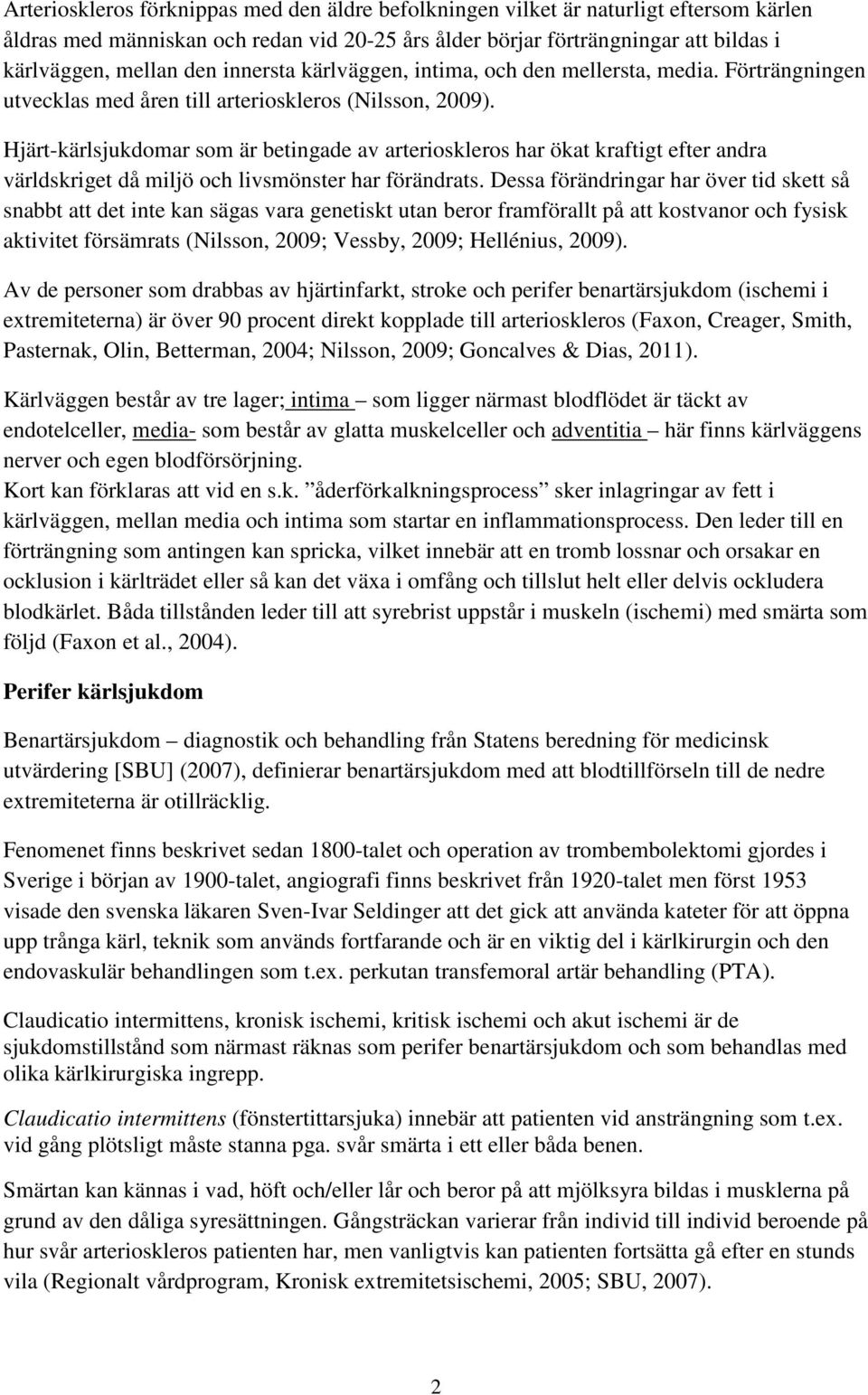 Hjärt-kärlsjukdomar som är betingade av arterioskleros har ökat kraftigt efter andra världskriget då miljö och livsmönster har förändrats.