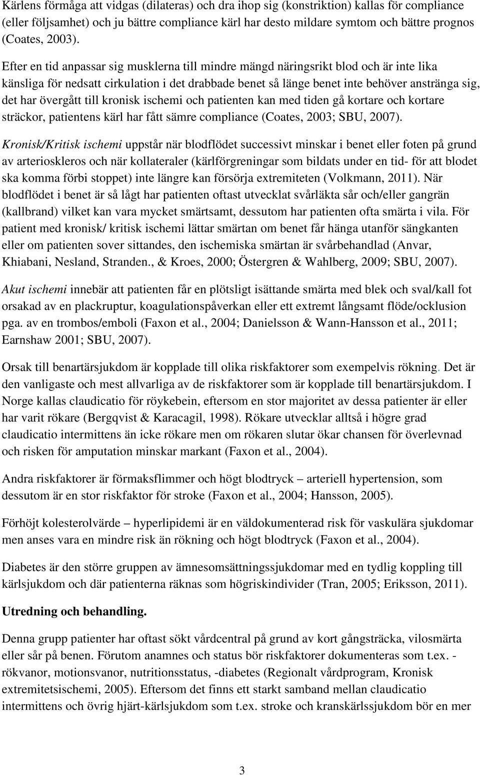 Efter en tid anpassar sig musklerna till mindre mängd näringsrikt blod och är inte lika känsliga för nedsatt cirkulation i det drabbade benet så länge benet inte behöver anstränga sig, det har