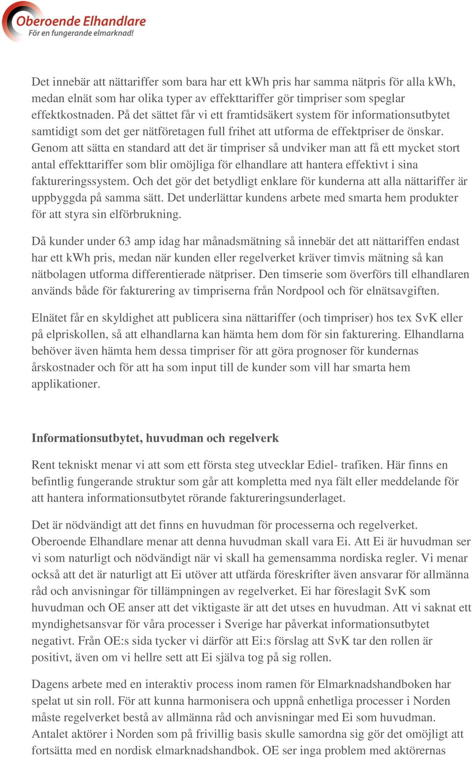 Genom att sätta en standard att det är timpriser så undviker man att få ett mycket stort antal effekttariffer som blir omöjliga för elhandlare att hantera effektivt i sina faktureringssystem.