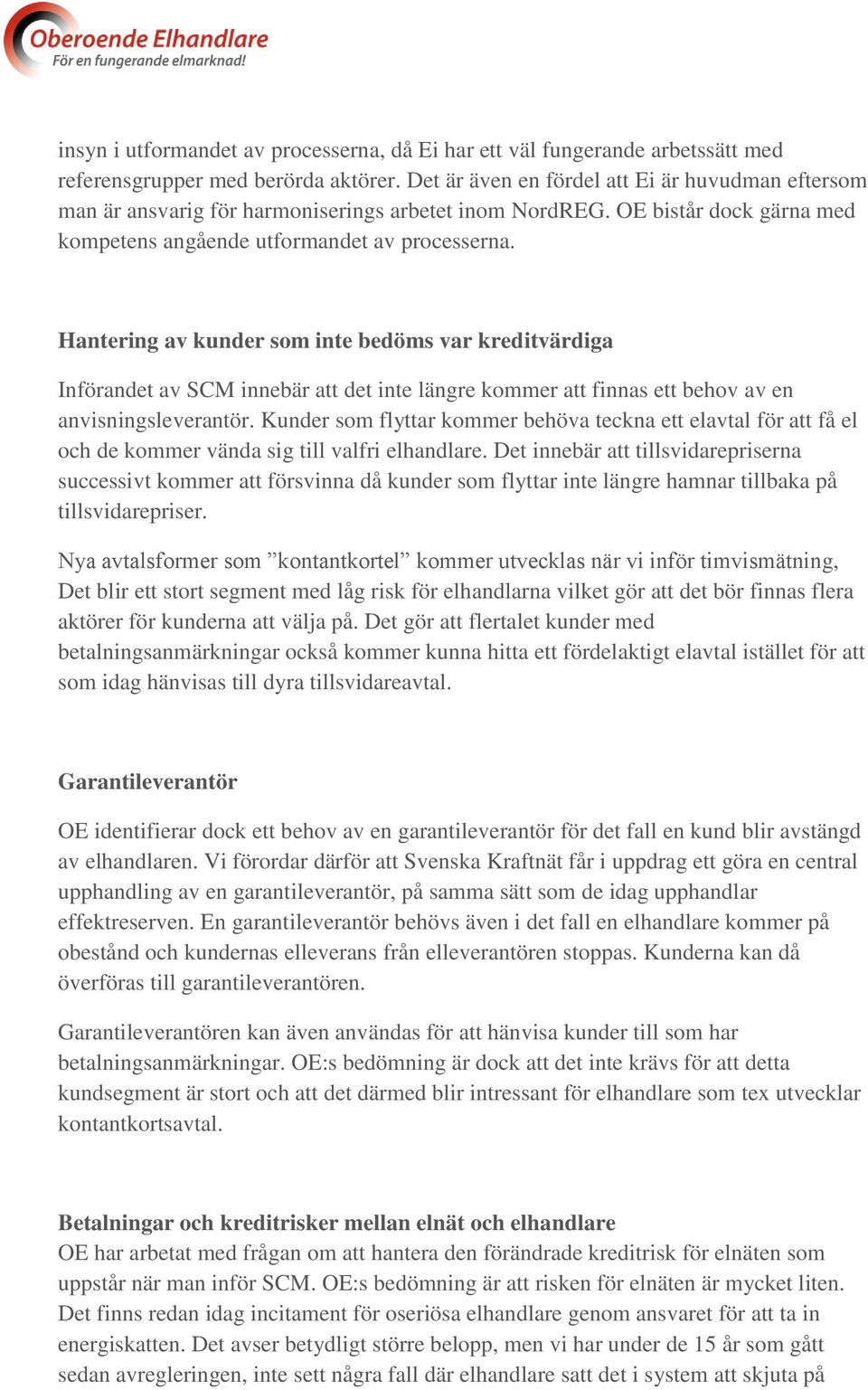 Hantering av kunder som inte bedöms var kreditvärdiga Införandet av SCM innebär att det inte längre kommer att finnas ett behov av en anvisningsleverantör.