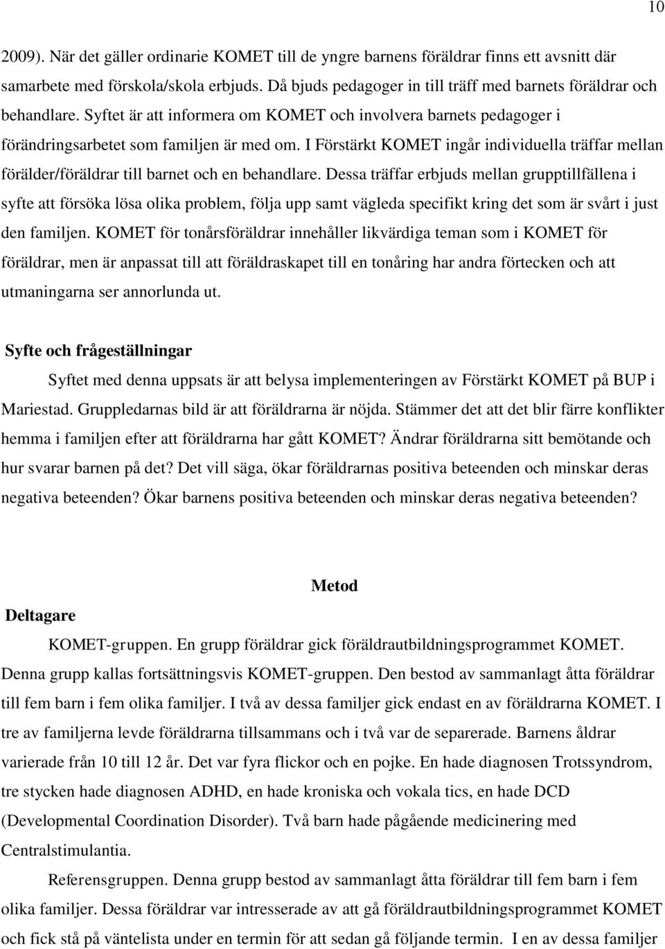 I Förstärkt KOMET ingår individuella träffar mellan förälder/föräldrar till barnet och en behandlare.