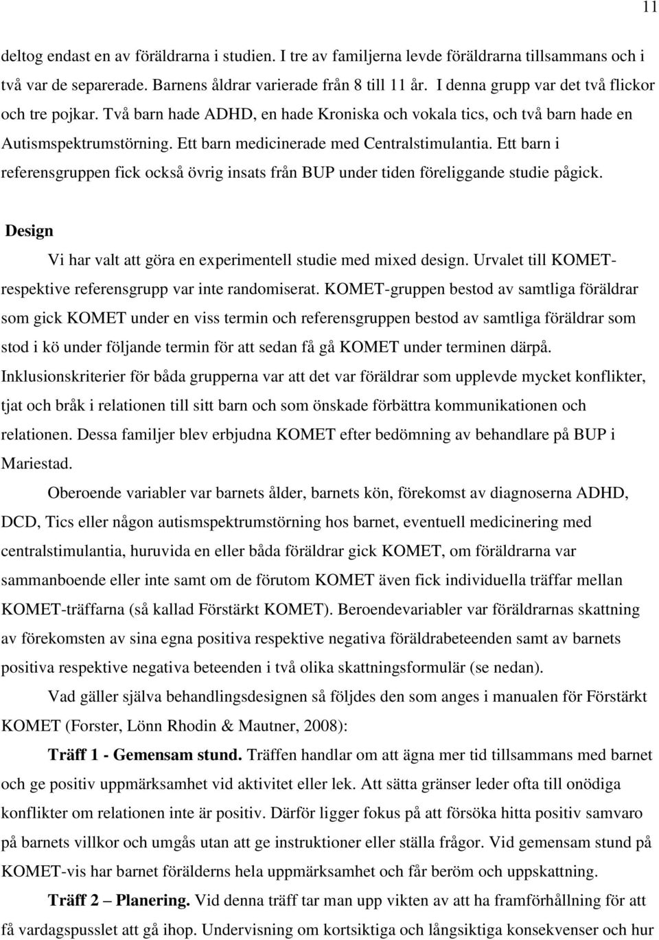 Ett barn i referensgruppen fick också övrig insats från BUP under tiden föreliggande studie pågick. Design Vi har valt att göra en experimentell studie med mixed design.
