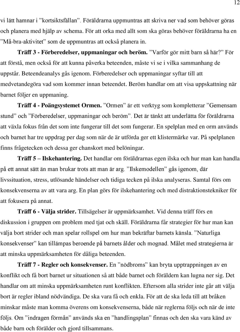 För att förstå, men också för att kunna påverka beteenden, måste vi se i vilka sammanhang de uppstår. Beteendeanalys gås igenom.